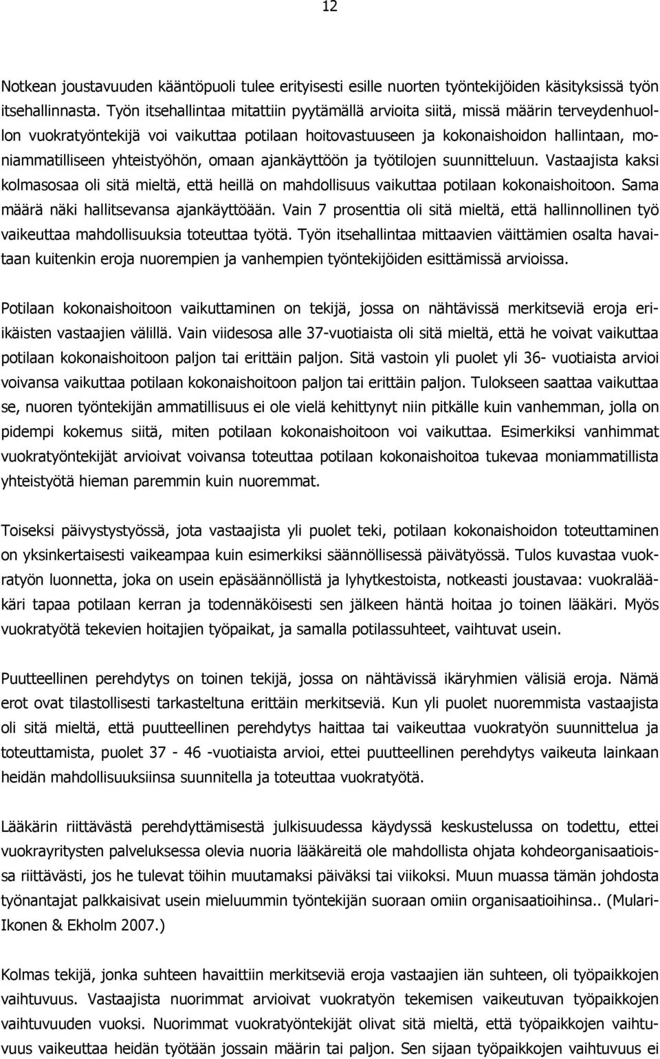 yhteistyöhön, omaan ajankäyttöön ja työtilojen suunnitteluun. Vastaajista kaksi kolmasosaa oli sitä mieltä, että heillä on mahdollisuus vaikuttaa potilaan kokonaishoitoon.