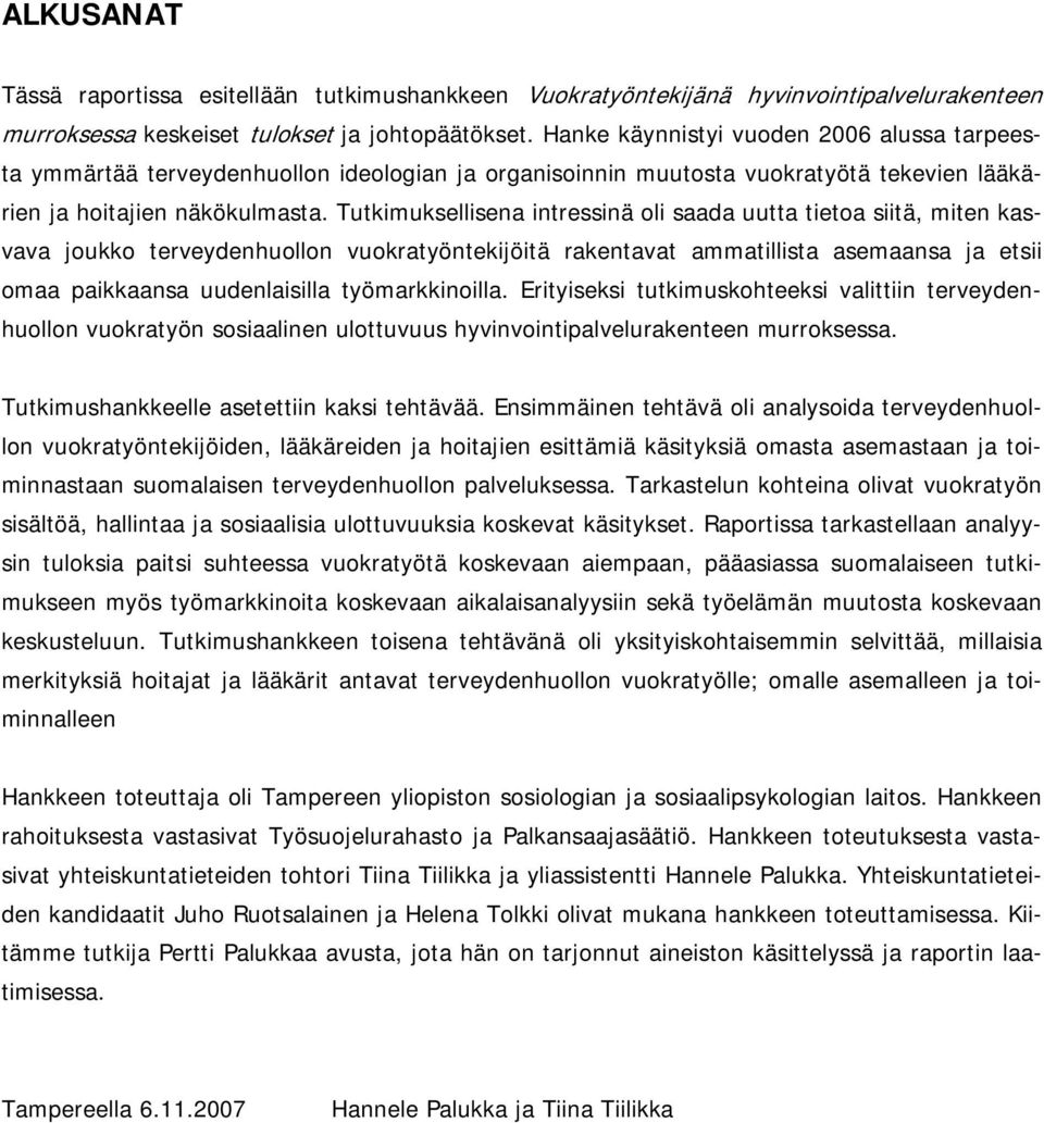 Tutkimuksellisena intressinä oli saada uutta tietoa siitä, miten kasvava joukko terveydenhuollon vuokratyöntekijöitä rakentavat ammatillista asemaansa ja etsii omaa paikkaansa uudenlaisilla