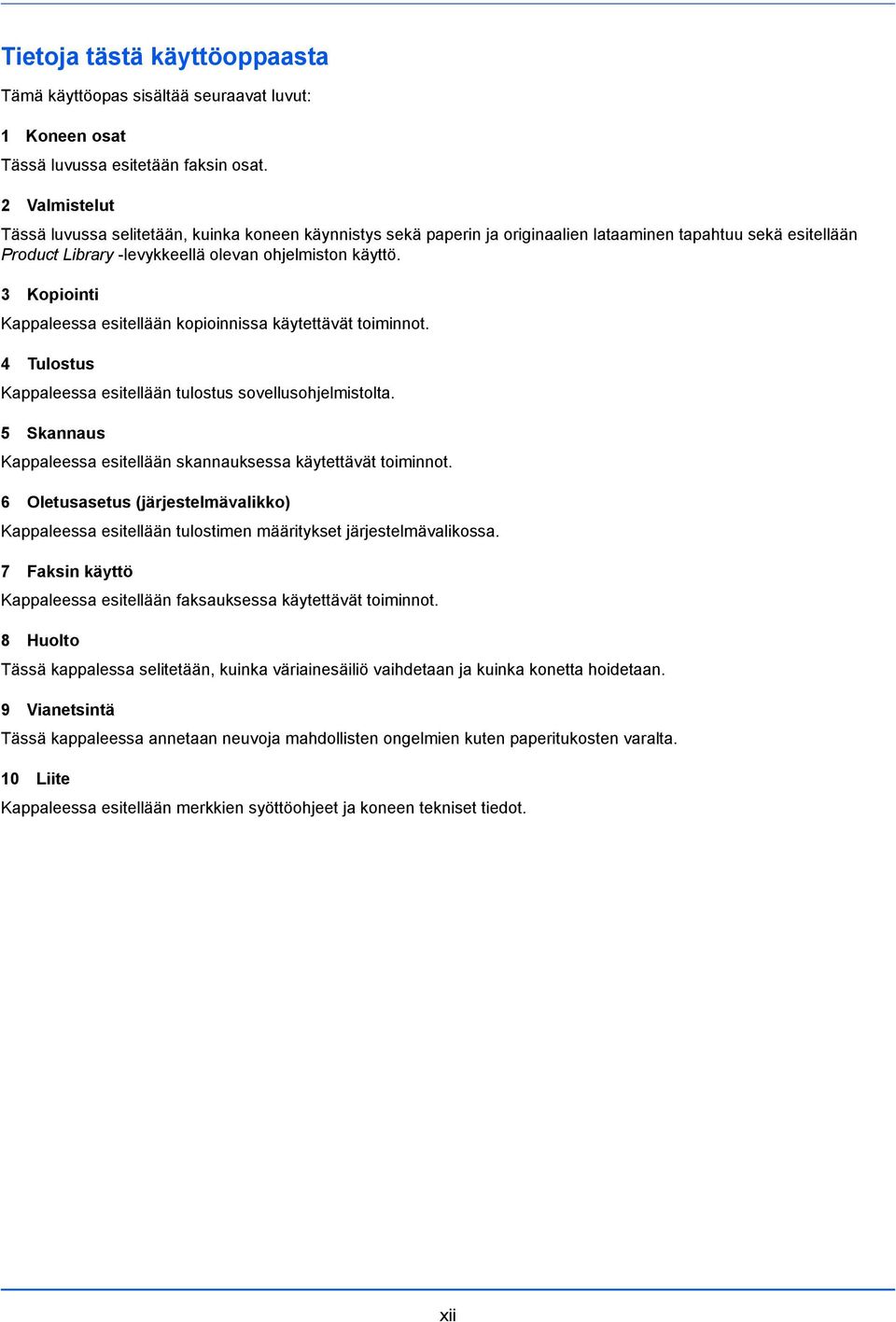 3 Kopiointi Kappaleessa esitellään kopioinnissa käytettävät toiminnot. 4 Tulostus Kappaleessa esitellään tulostus sovellusohjelmistolta.