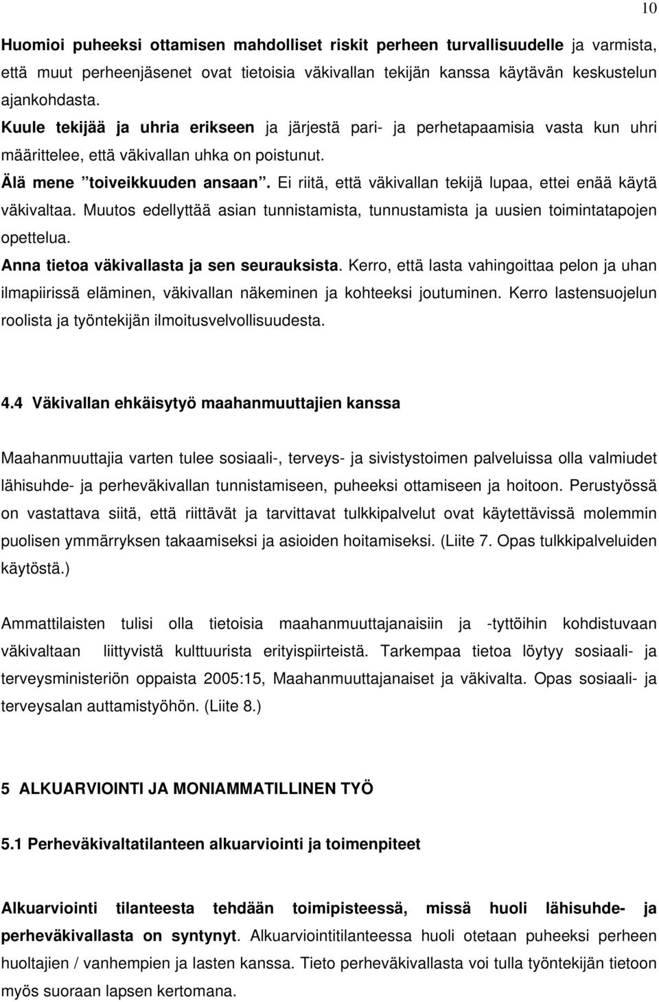 Ei riitä, että väkivallan tekijä lupaa, ettei enää käytä väkivaltaa. Muutos edellyttää asian tunnistamista, tunnustamista ja uusien toimintatapojen opettelua.