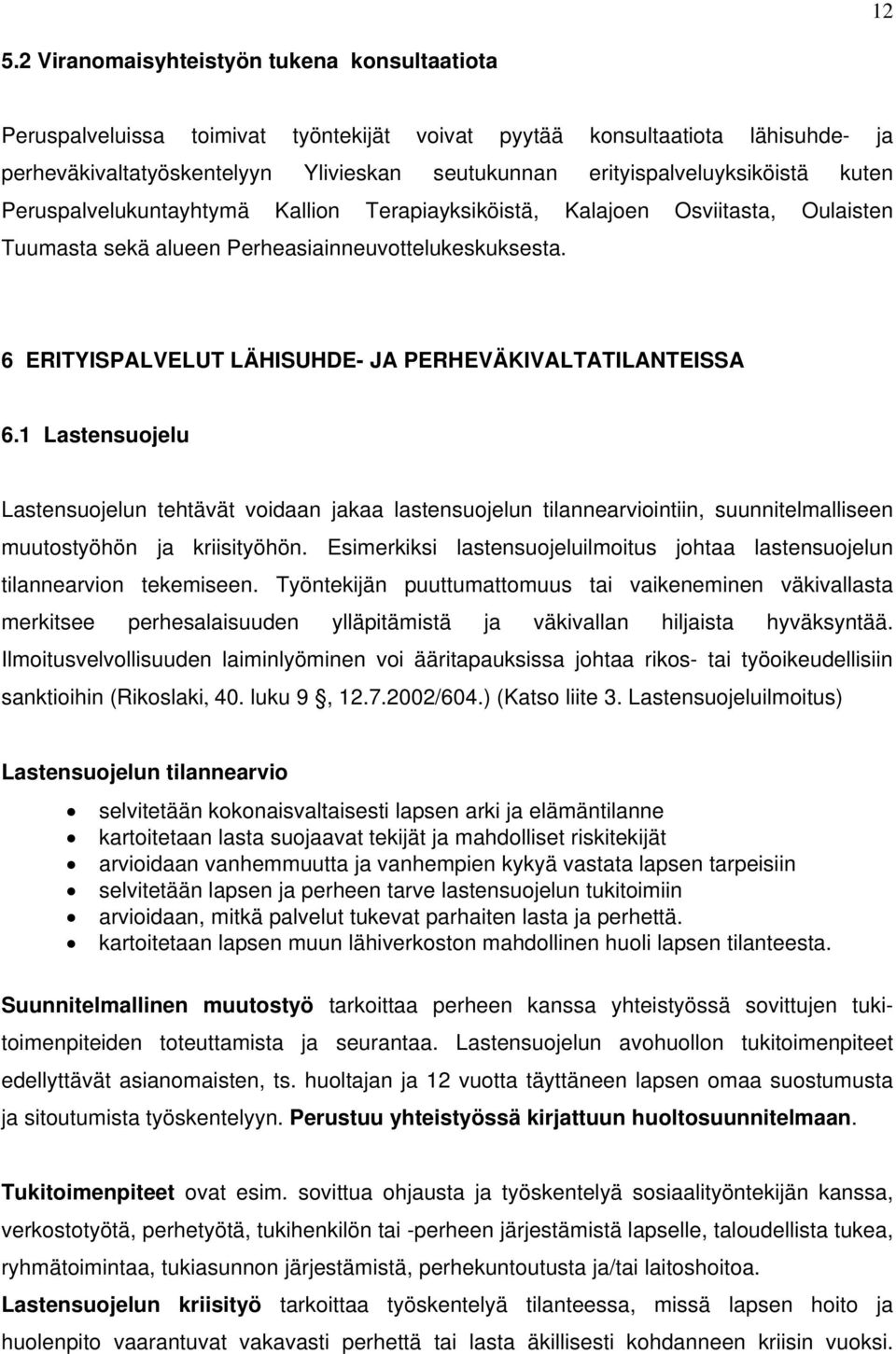 6 ERITYISPALVELUT LÄHISUHDE- JA PERHEVÄKIVALTATILANTEISSA 6.1 Lastensuojelu Lastensuojelun tehtävät voidaan jakaa lastensuojelun tilannearviointiin, suunnitelmalliseen muutostyöhön ja kriisityöhön.