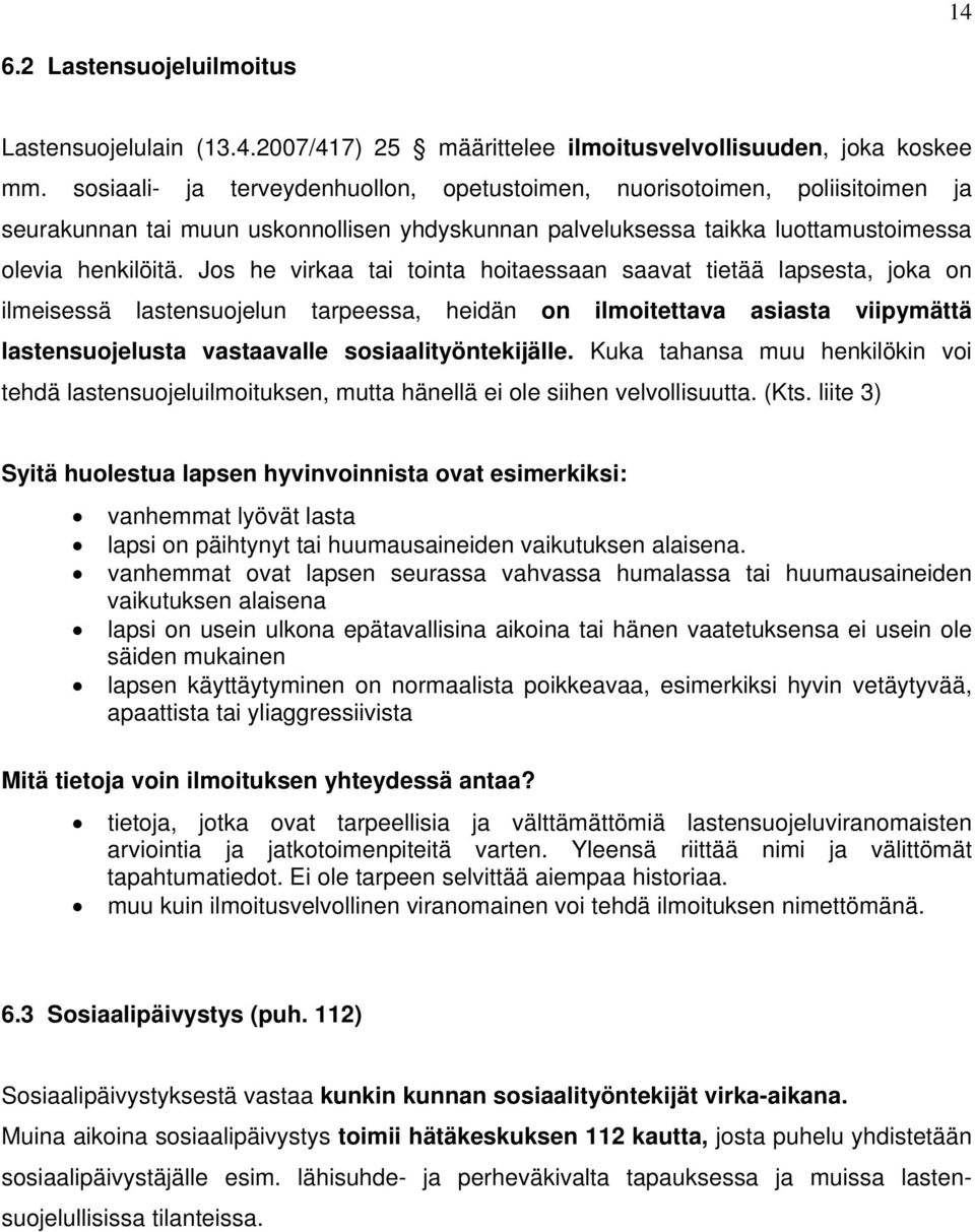 Jos he virkaa tai tointa hoitaessaan saavat tietää lapsesta, joka on ilmeisessä lastensuojelun tarpeessa, heidän on ilmoitettava asiasta viipymättä lastensuojelusta vastaavalle sosiaalityöntekijälle.