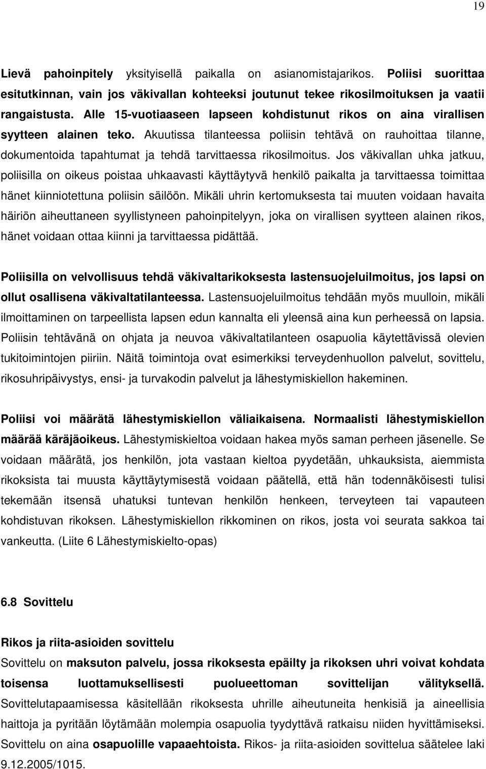 Akuutissa tilanteessa poliisin tehtävä on rauhoittaa tilanne, dokumentoida tapahtumat ja tehdä tarvittaessa rikosilmoitus.