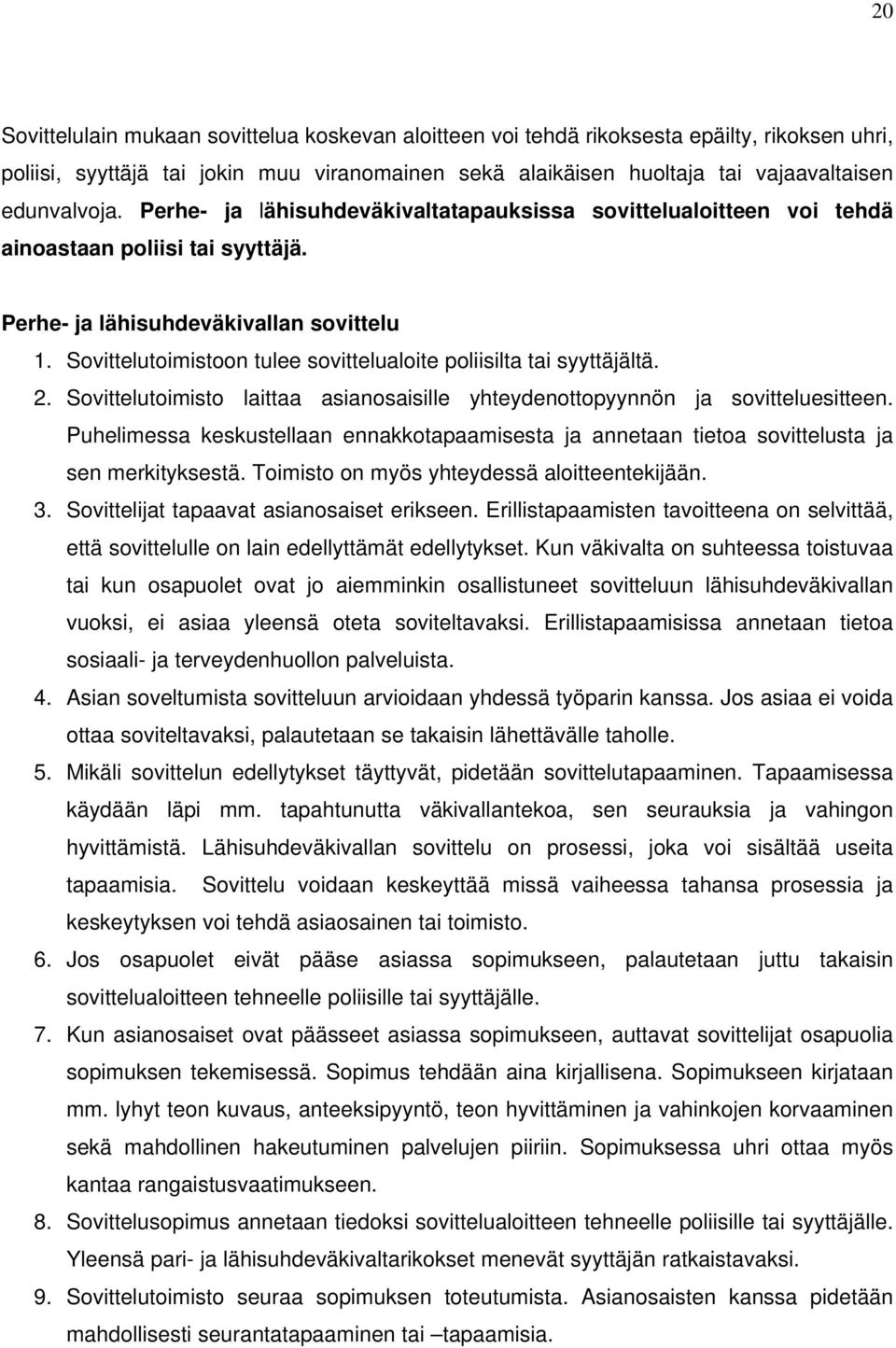 Sovittelutoimistoon tulee sovittelualoite poliisilta tai syyttäjältä. 2. Sovittelutoimisto laittaa asianosaisille yhteydenottopyynnön ja sovitteluesitteen.