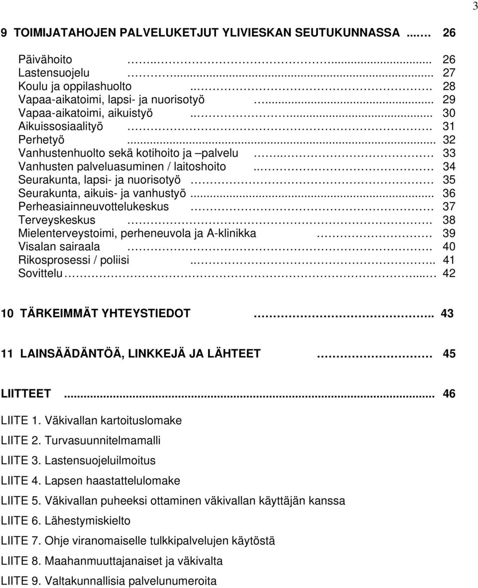 . 34 Seurakunta, lapsi- ja nuorisotyö 35 Seurakunta, aikuis- ja vanhustyö... 36 Perheasiainneuvottelukeskus 37 Terveyskeskus. 38 Mielenterveystoimi, perheneuvola ja A-klinikka 39 Visalan sairaala.