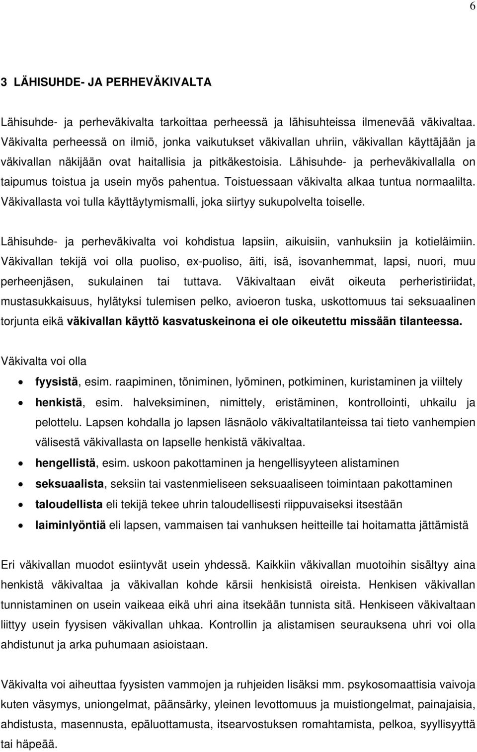 Lähisuhde- ja perheväkivallalla on taipumus toistua ja usein myös pahentua. Toistuessaan väkivalta alkaa tuntua normaalilta.