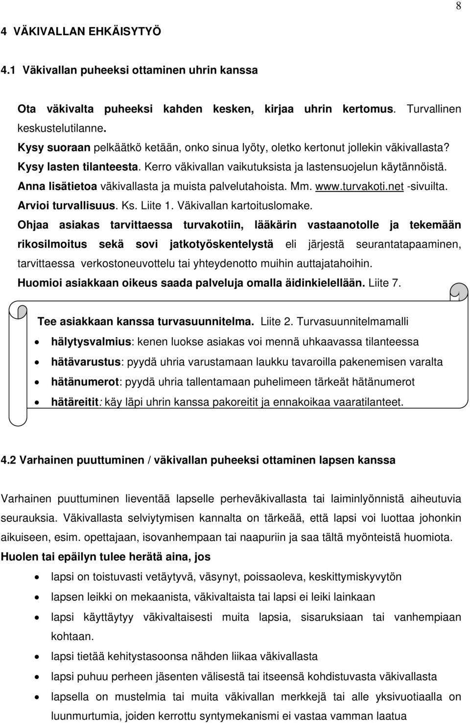 Anna lisätietoa väkivallasta ja muista palvelutahoista. Mm. www.turvakoti.net -sivuilta. Arvioi turvallisuus. Ks. Liite 1. Väkivallan kartoituslomake.