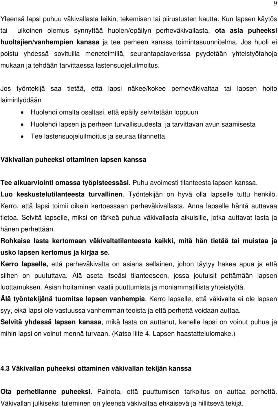 Jos huoli ei poistu yhdessä sovituilla menetelmillä, seurantapalaverissa pyydetään yhteistyötahoja mukaan ja tehdään tarvittaessa lastensuojeluilmoitus.