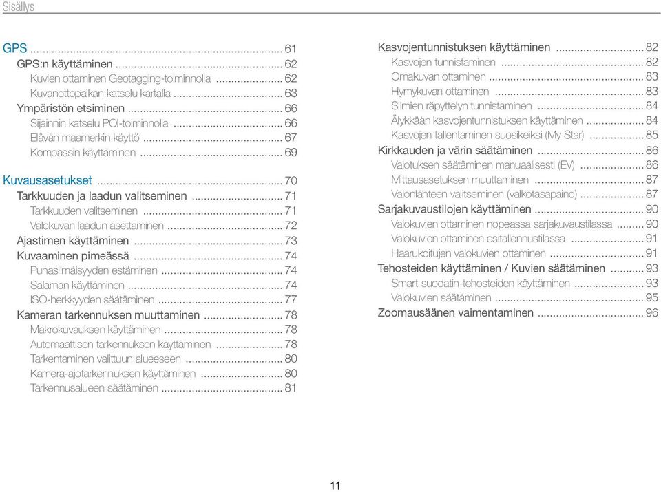 .. 72 Ajastimen käyttäminen... 73 Kuvaaminen pimeässä... 74 Punasilmäisyyden estäminen... 74 Salaman käyttäminen... 74 ISO-herkkyyden säätäminen... 77 Kameran tarkennuksen muuttaminen.