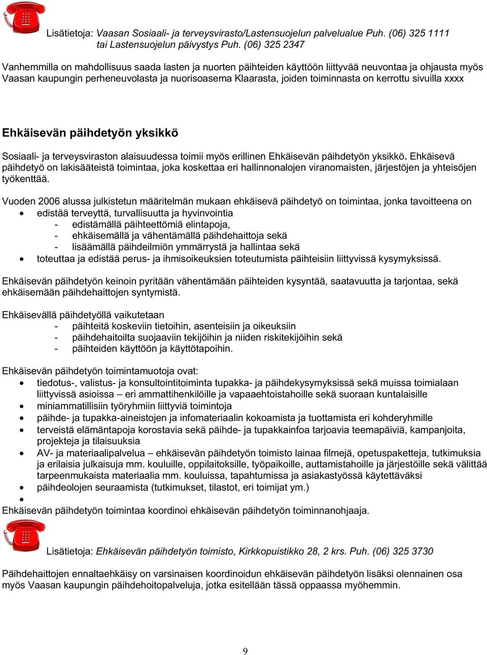 toiminnasta on kerrottu sivuilla xxxx Ehkäisevän päihdetyön yksikkö Sosiaali- ja terveysviraston alaisuudessa toimii myös erillinen Ehkäisevän päihdetyön yksikkö.