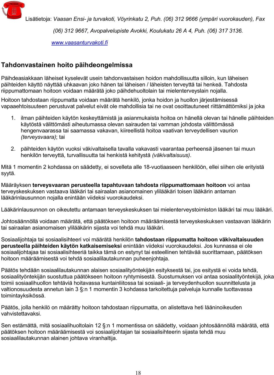 läheisen / läheisten terveyttä tai henkeä. Tahdosta riippumattomaan hoitoon voidaan määrätä joko päihdehuoltolain tai mielenterveyslain nojalla.