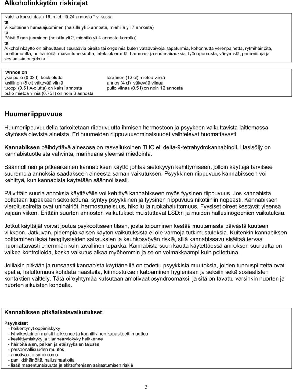 unettomuutta, unihäiriöitä, masentuneisuutta, infektiokierrettä, hammas- ja suunsairauksia, työuupumusta, väsymistä, perheriitoja ja sosiaalisia ongelmia. 3 *Annos on yksi pullo (0.