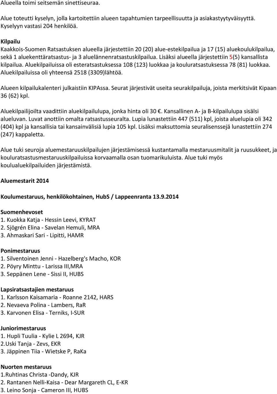 Lisäksi alueella järjestettiin 5(5) kansallista kilpailua. Aluekilpailuissa oli esteratsastuksessa 108 (123) luokkaa ja kouluratsastuksessa 78 (81) luokkaa.