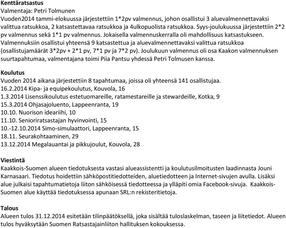 Valmennuksiin osallistui yhteensä 9 katsastettua ja aluevalmennettavaksi valittua ratsukkoa (osallistujamäärät 3*2pv + 2*1 pv, 7*1 pv ja 7*2 pv).