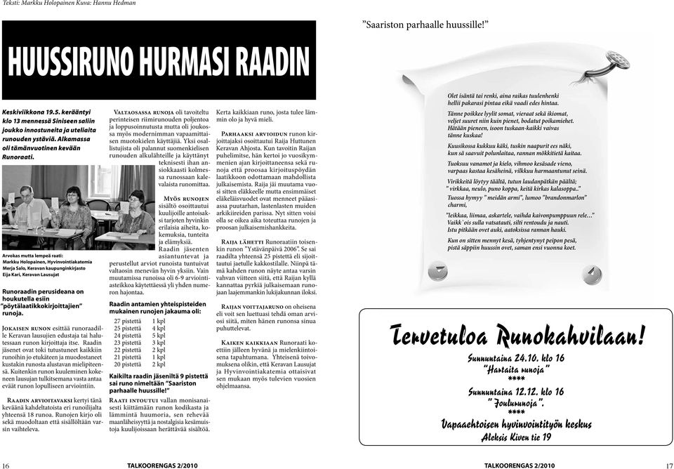 Arvokas mutta lempeä raati: Markku Holopainen, Hyvinvointiakatemia Merja Salo, Keravan kaupunginkirjasto Eija Kari, Keravan Lausujat Runoraadin perusideana on houkutella esiin