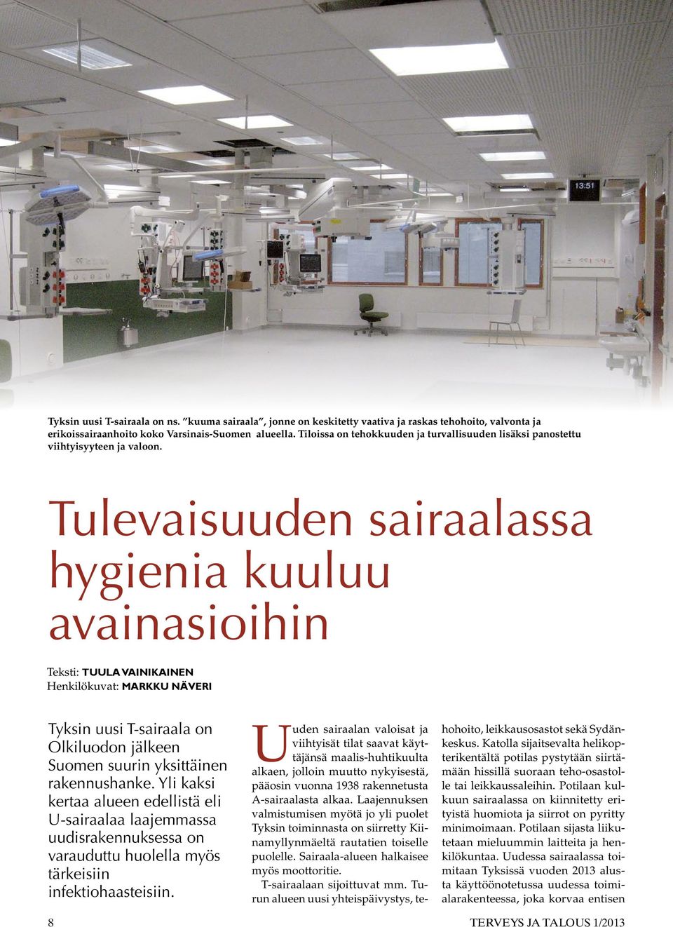 Tulevaisuuden sairaalassa hygienia kuuluu avainasioihin Teksti: Tuula Vainikainen Henkilökuvat: Markku Näveri Tyksin uusi T-sairaala on Olkiluodon jälkeen Suomen suurin yksittäinen rakennushanke.