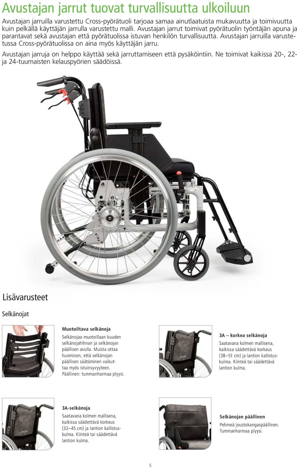 Avustajan jarruilla varustetussa Cross-pyörätuolissa on aina myös käyttäjän jarru. Avustajan jarruja on helppo käyttää sekä jarruttamiseen että pysäköintiin.