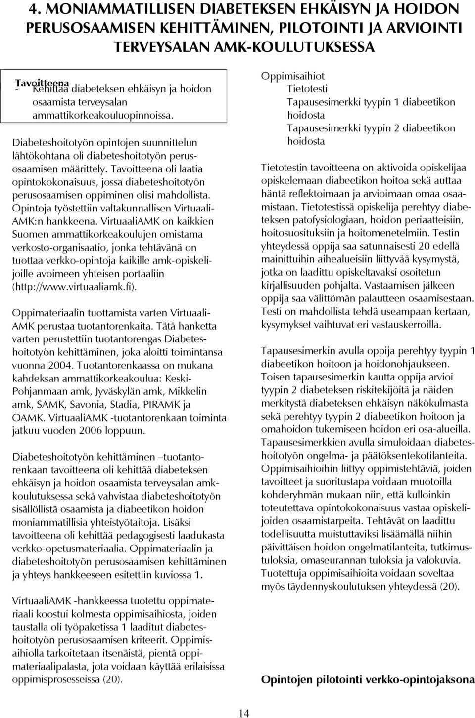 Tavoitteena oli laatia opintokokonaisuus, jossa diabeteshoitotyön perusosaamisen oppiminen olisi mahdollista. Opintoja työstettiin valtakunnallisen Virtuaali- AMK:n hankkeena.