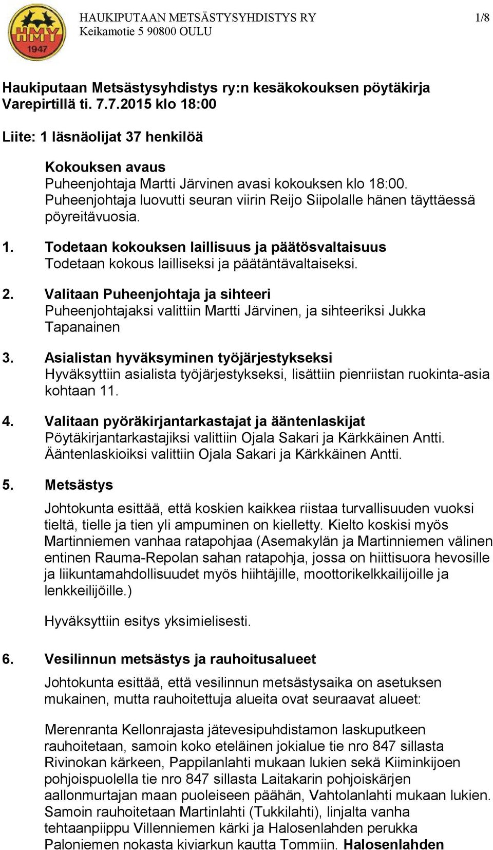 Puheenjohtaja luovutti seuran viirin Reijo Siipolalle hänen täyttäessä pöyreitävuosia. 1. Todetaan kokouksen laillisuus ja päätösvaltaisuus Todetaan kokous lailliseksi ja päätäntävaltaiseksi. 2.