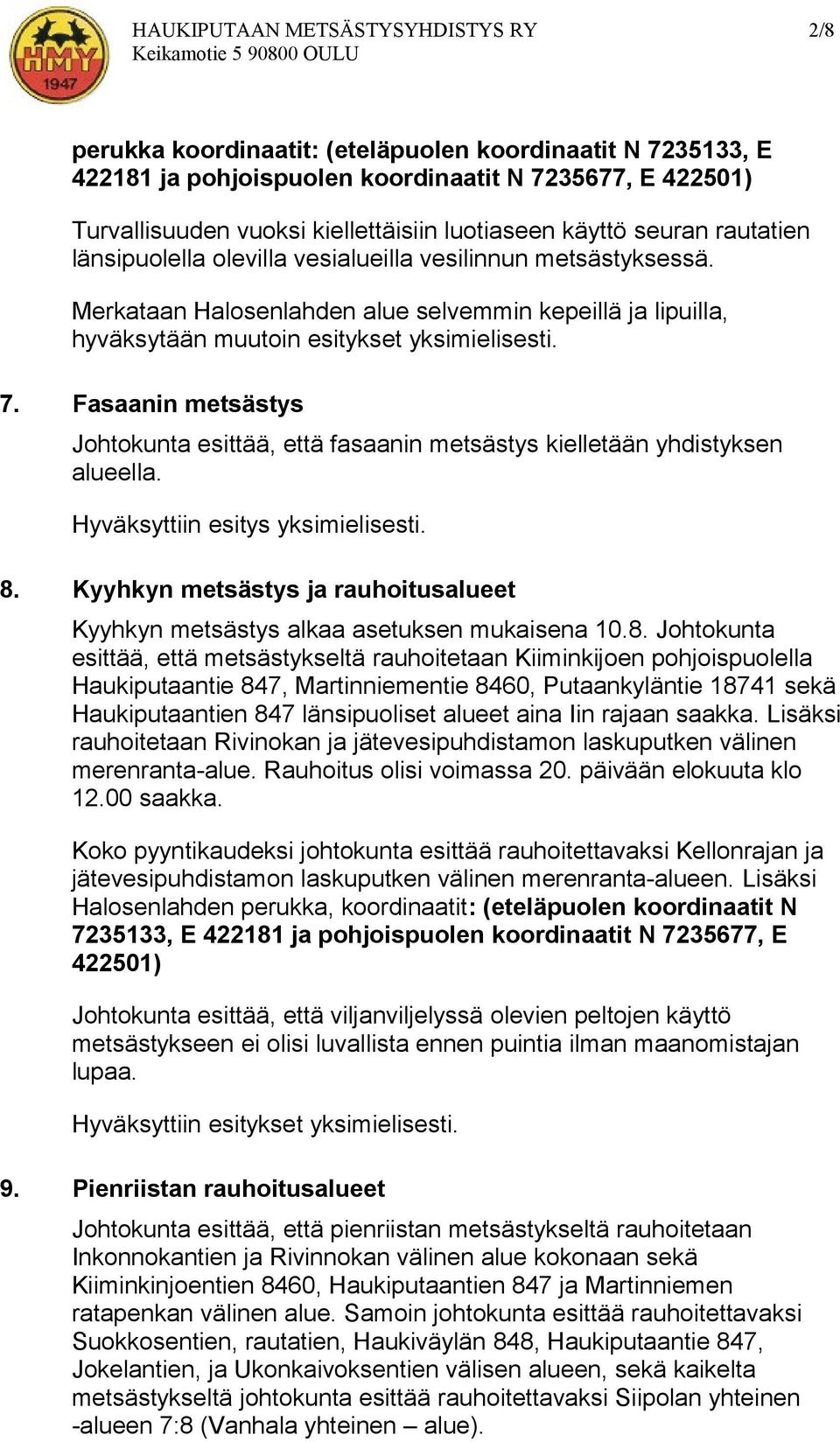 Merkataan Halosenlahden alue selvemmin kepeillä ja lipuilla, hyväksytään muutoin esitykset yksimielisesti. 7.