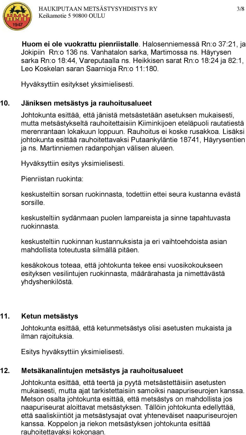 Jäniksen metsästys ja rauhoitusalueet Johtokunta esittää, että jänistä metsästetään asetuksen mukaisesti, mutta metsästykseltä rauhoitettaisiin Kiiminkijoen eteläpuoli rautatiestä merenrantaan