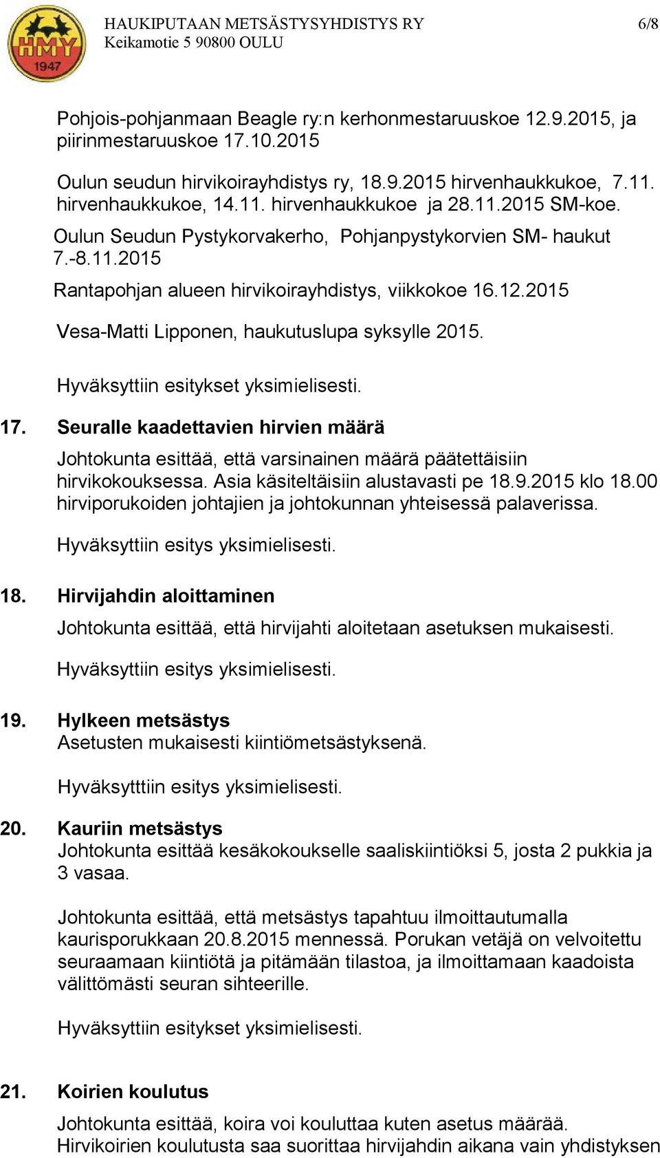 2015 Vesa-Matti Lipponen, haukutuslupa syksylle 2015. 17. Seuralle kaadettavien hirvien määrä Johtokunta esittää, että varsinainen määrä päätettäisiin hirvikokouksessa.
