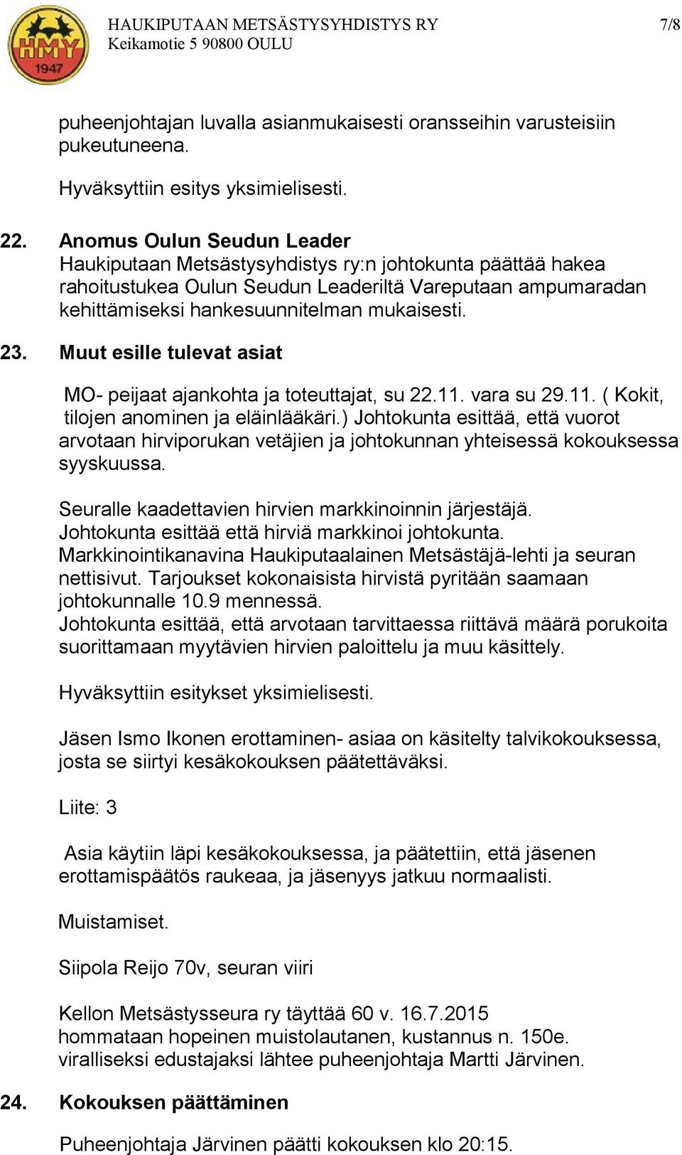 Muut esille tulevat asiat MO- peijaat ajankohta ja toteuttajat, su 22.11. vara su 29.11. ( Kokit, tilojen anominen ja eläinlääkäri.