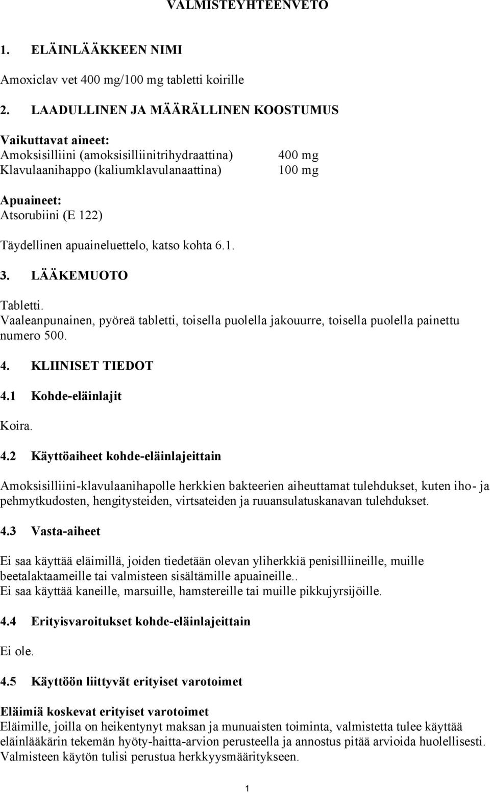 apuaineluettelo, katso kohta 6.1. 3. LÄÄKEMUOTO Tabletti. Vaaleanpunainen, pyöreä tabletti, toisella puolella jakouurre, toisella puolella painettu numero 500. 4. KLIINISET TIEDOT 4.