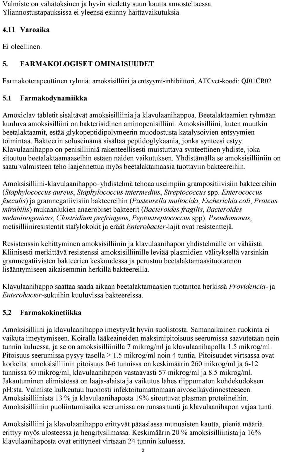 1 Farmakodynamiikka Amoxiclav tabletit sisältävät amoksisilliinia ja klavulaanihappoa. Beetalaktaamien ryhmään kuuluva amoksisilliini on bakterisidinen aminopenisilliini.