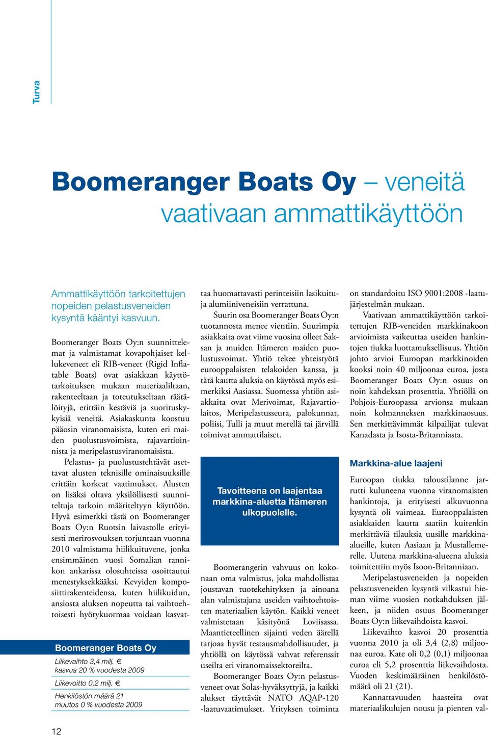 Henkilöstön määrä 21 muutos 0 % vuodesta 2009 12 Boomeranger Boats Oy:n suunnittelemat ja valmistamat kovapohjaiset kellukeveneet eli RIB-veneet (Rigid Inflatable Boats) ovat asiakkaan