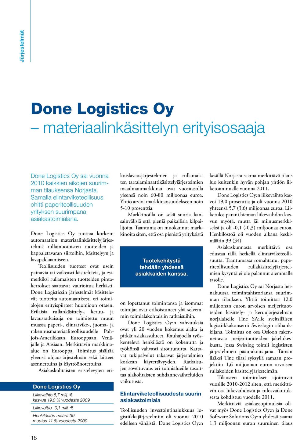 Henkilöstön määrä 39 muutos 11 % vuodesta 2009 Done Logistics Oy tuottaa korkean automaation materiaalinkäsittelyjärjestelmiä rullamuotoisten tuotteiden ja kappaletavaran siirtoihin, käsittelyyn ja