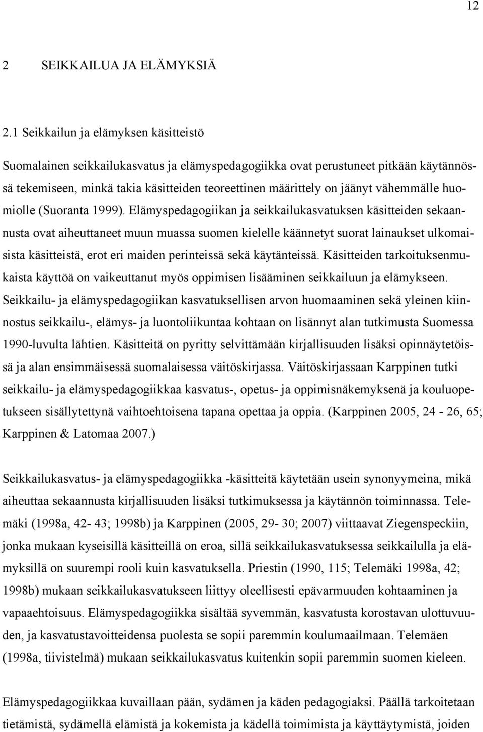 vähemmälle huomiolle (Suoranta 1999).