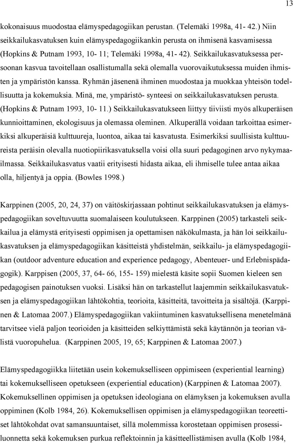 Seikkailukasvatuksessa persoonan kasvua tavoitellaan osallistumalla sekä olemalla vuorovaikutuksessa muiden ihmisten ja ympäristön kanssa.