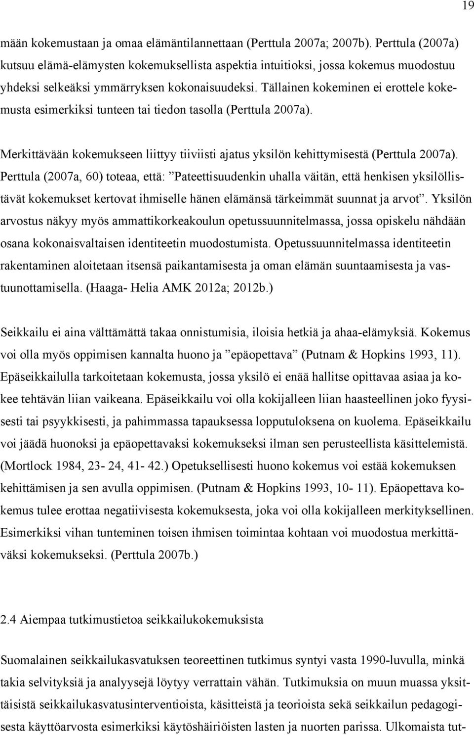 Tällainen kokeminen ei erottele kokemusta esimerkiksi tunteen tai tiedon tasolla (Perttula 2007a). Merkittävään kokemukseen liittyy tiiviisti ajatus yksilön kehittymisestä (Perttula 2007a).