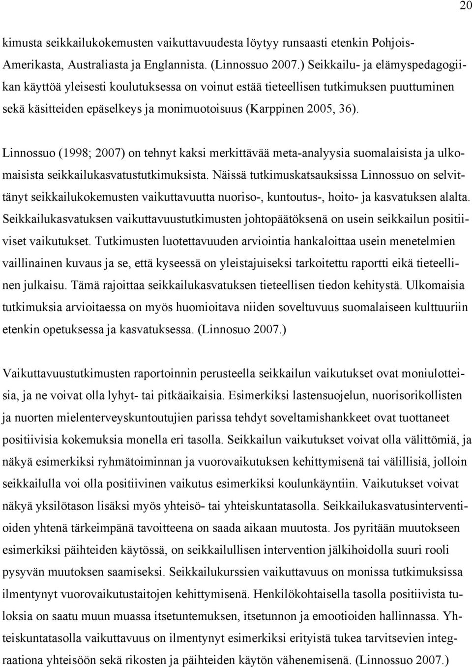 Linnossuo (1998; 2007) on tehnyt kaksi merkittävää meta-analyysia suomalaisista ja ulkomaisista seikkailukasvatustutkimuksista.