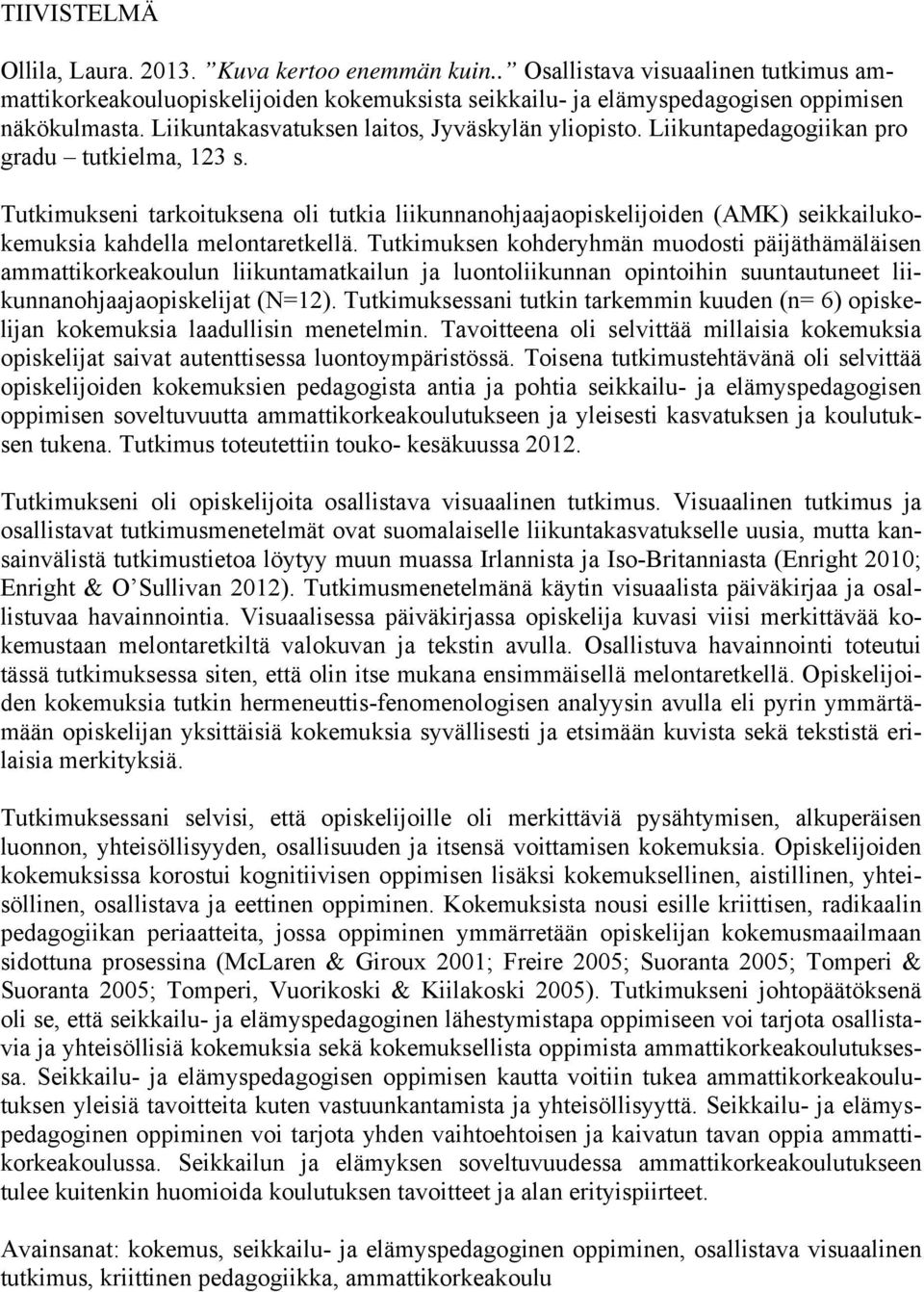 Tutkimukseni tarkoituksena oli tutkia liikunnanohjaajaopiskelijoiden (AMK) seikkailukokemuksia kahdella melontaretkellä.