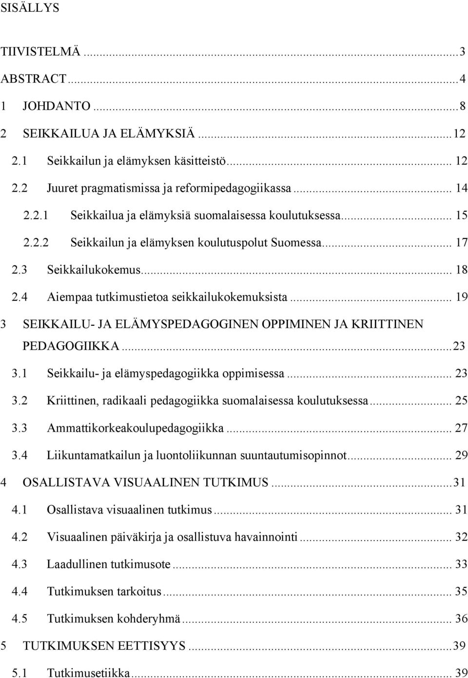 .. 19 3 SEIKKAILU- JA ELÄMYSPEDAGOGINEN OPPIMINEN JA KRIITTINEN PEDAGOGIIKKA... 23 3.1 Seikkailu- ja elämyspedagogiikka oppimisessa... 23 3.2 Kriittinen, radikaali pedagogiikka suomalaisessa koulutuksessa.