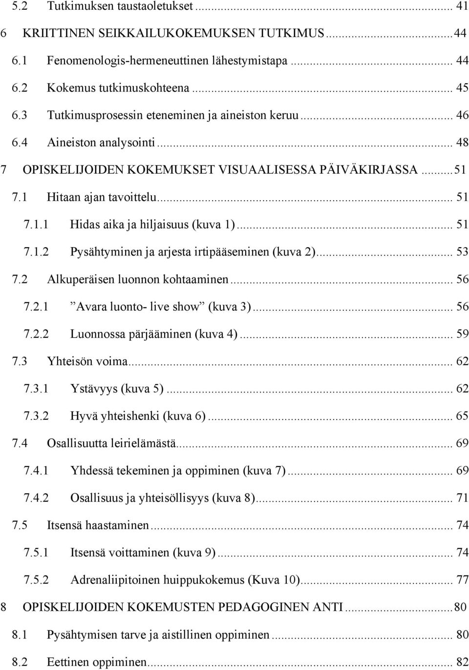 .. 51 7.1.2 Pysähtyminen ja arjesta irtipääseminen (kuva 2)... 53 7.2 Alkuperäisen luonnon kohtaaminen... 56 7.2.1 Avara luonto- live show (kuva 3)... 56 7.2.2 Luonnossa pärjääminen (kuva 4)... 59 7.