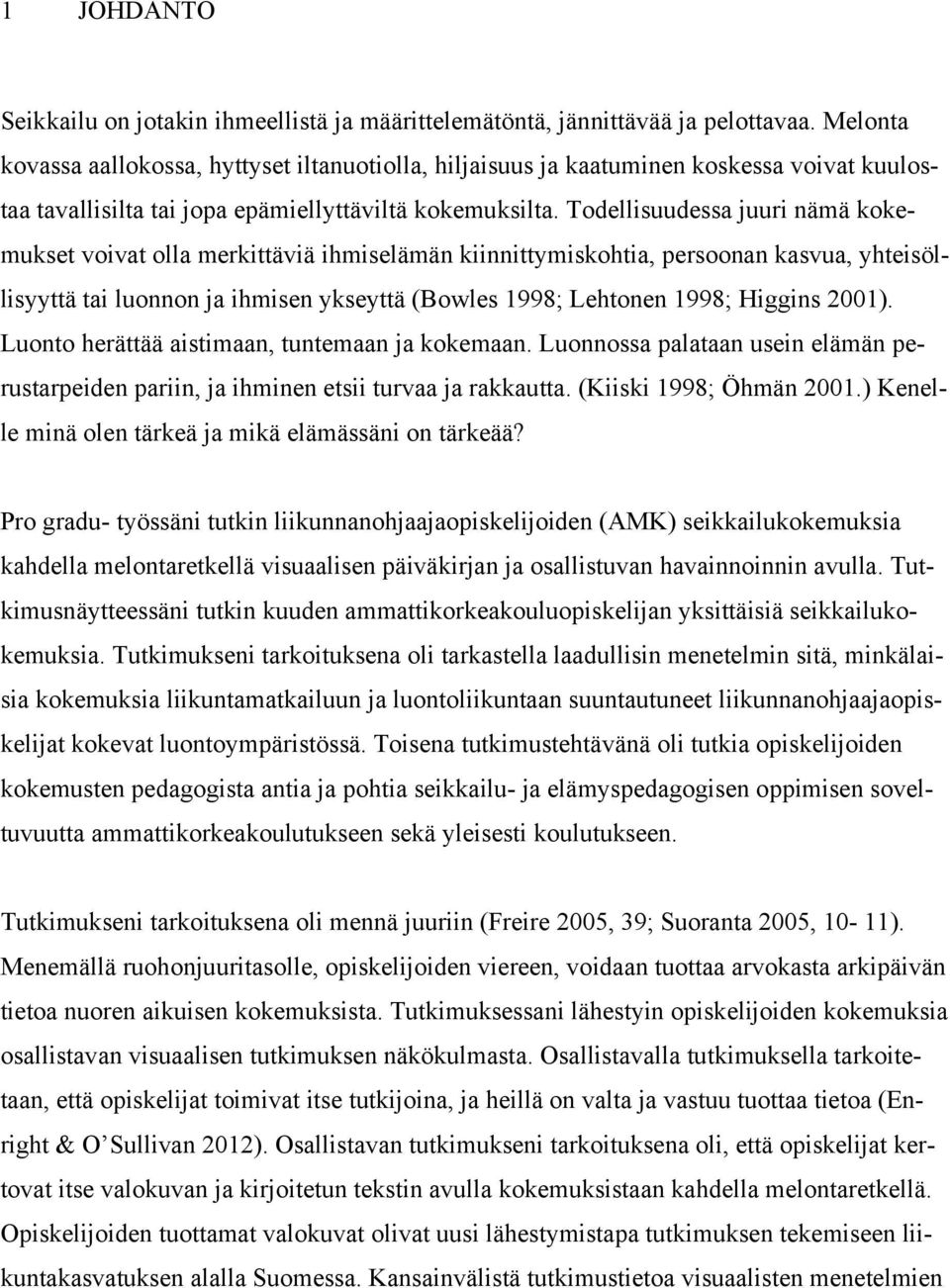 Todellisuudessa juuri nämä kokemukset voivat olla merkittäviä ihmiselämän kiinnittymiskohtia, persoonan kasvua, yhteisöllisyyttä tai luonnon ja ihmisen ykseyttä (Bowles 1998; Lehtonen 1998; Higgins