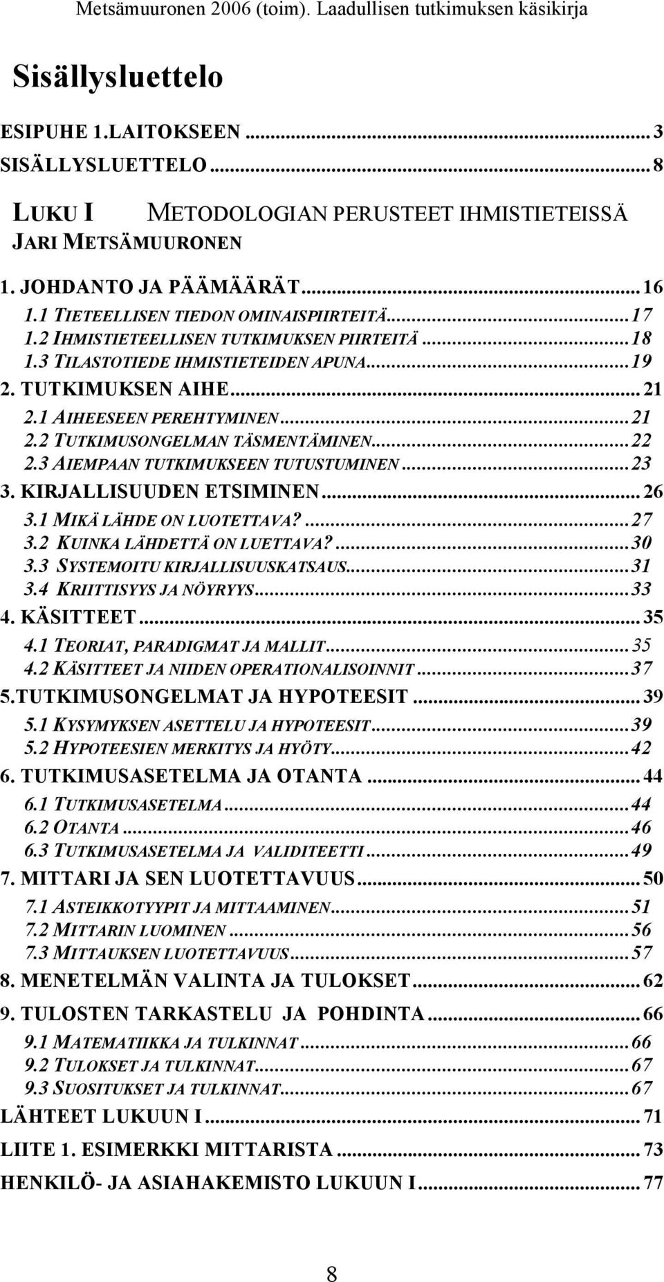 ..22 2.3 AIEMPAAN TUTKIMUKSEEN TUTUSTUMINEN...23 3. KIRJALLISUUDEN ETSIMINEN... 26 3.1 MIKÄ LÄHDE ON LUOTETTAVA?...27 3.2 KUINKA LÄHDETTÄ ON LUETTAVA?...30 3.3 SYSTEMOITU KIRJALLISUUSKATSAUS...31 3.