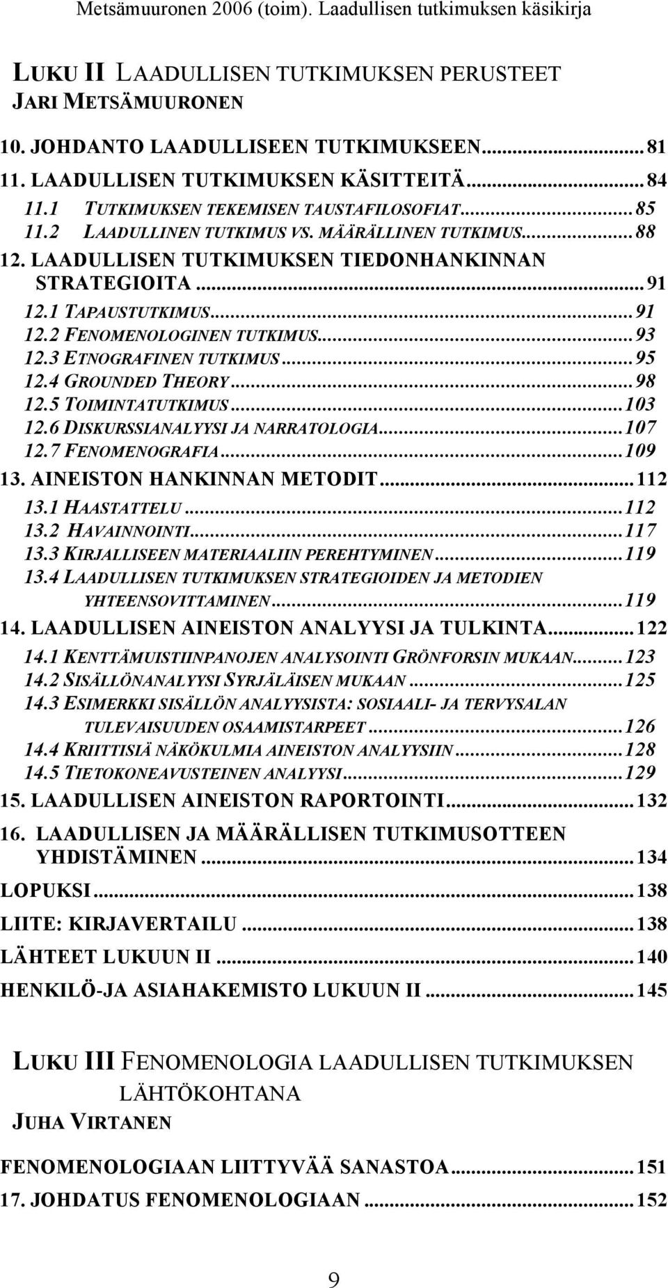 3 ETNOGRAFINEN TUTKIMUS...95 12.4 GROUNDED THEORY...98 12.5 TOIMINTATUTKIMUS...103 12.6 DISKURSSIANALYYSI JA NARRATOLOGIA...107 12.7 FENOMENOGRAFIA...109 13. AINEISTON HANKINNAN METODIT... 112 13.