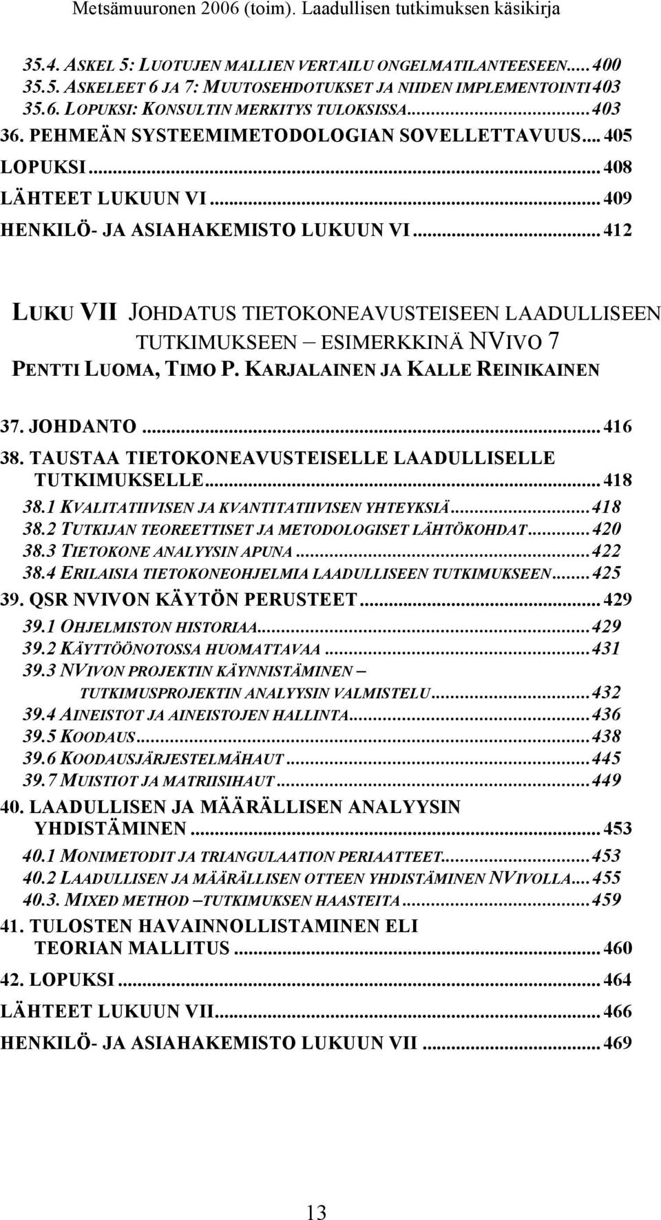 .. 412 LUKU VII JOHDATUS TIETOKONEAVUSTEISEEN LAADULLISEEN TUTKIMUKSEEN ESIMERKKINÄ NVIVO 7 PENTTI LUOMA, TIMO P. KARJALAINEN JA KALLE REINIKAINEN 37. JOHDANTO... 416 38.