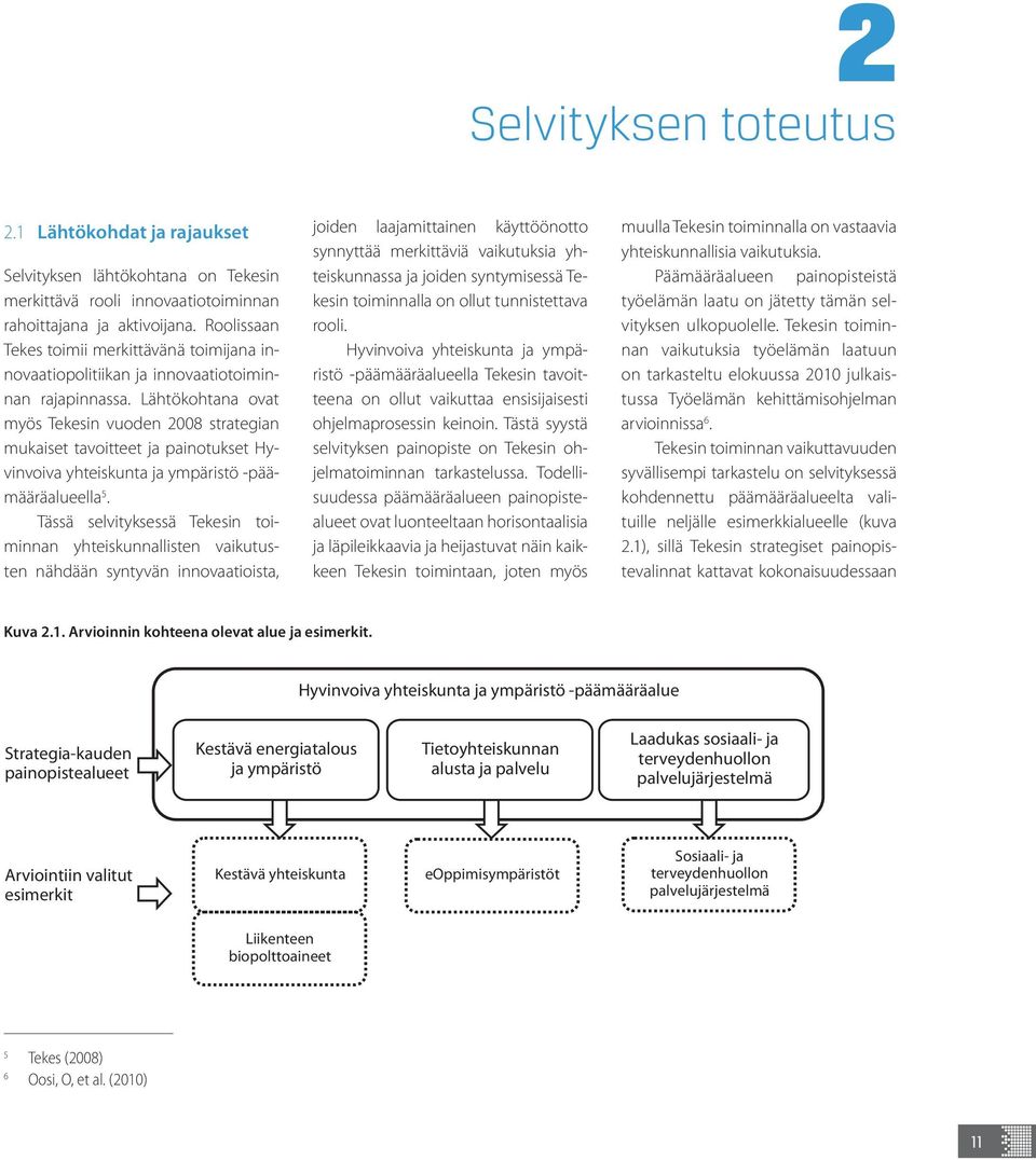 Lähtökohtana ovat myös Tekesin vuoden 2008 strategian mukaiset tavoitteet ja painotukset Hyvinvoiva yhteiskunta ja ympäristö -päämääräalueella 5.