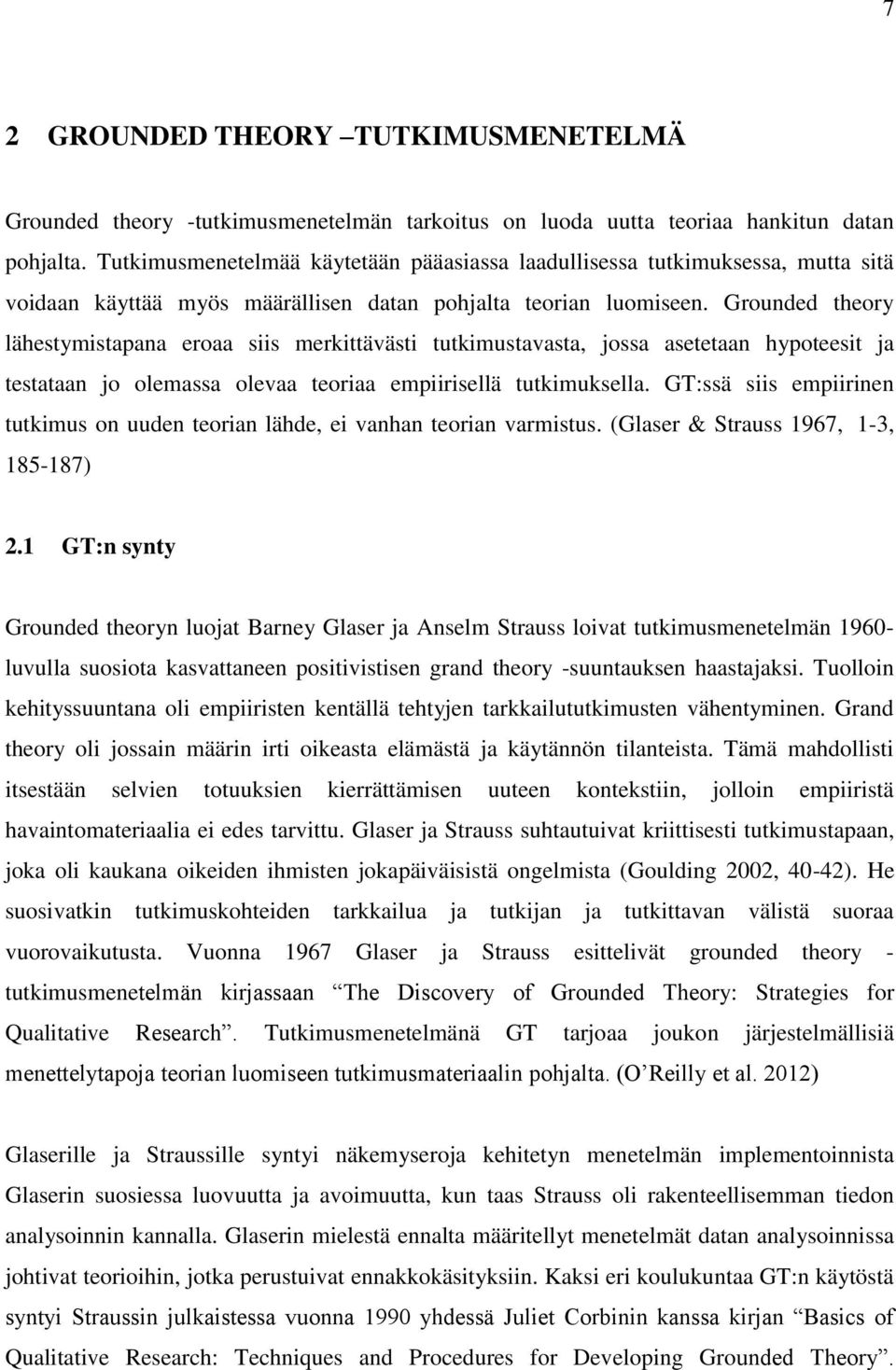 Grounded theory lähestymistapana eroaa siis merkittävästi tutkimustavasta, jossa asetetaan hypoteesit ja testataan jo olemassa olevaa teoriaa empiirisellä tutkimuksella.