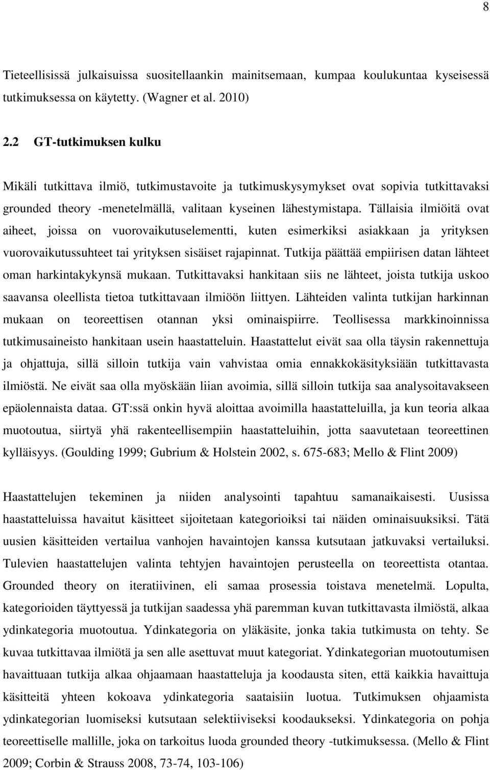 Tällaisia ilmiöitä ovat aiheet, joissa on vuorovaikutuselementti, kuten esimerkiksi asiakkaan ja yrityksen vuorovaikutussuhteet tai yrityksen sisäiset rajapinnat.