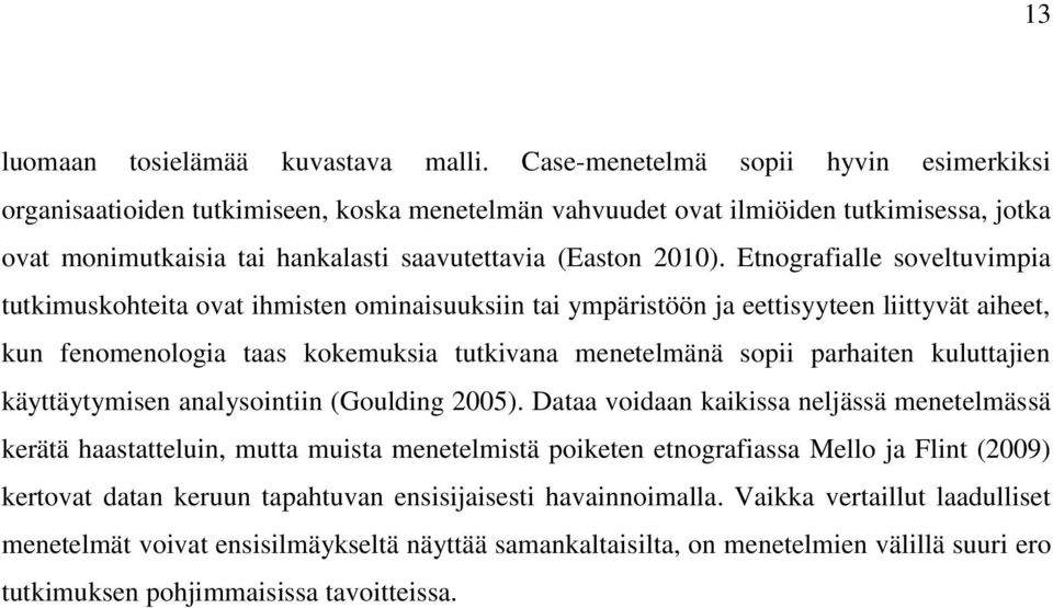 Etnografialle soveltuvimpia tutkimuskohteita ovat ihmisten ominaisuuksiin tai ympäristöön ja eettisyyteen liittyvät aiheet, kun fenomenologia taas kokemuksia tutkivana menetelmänä sopii parhaiten