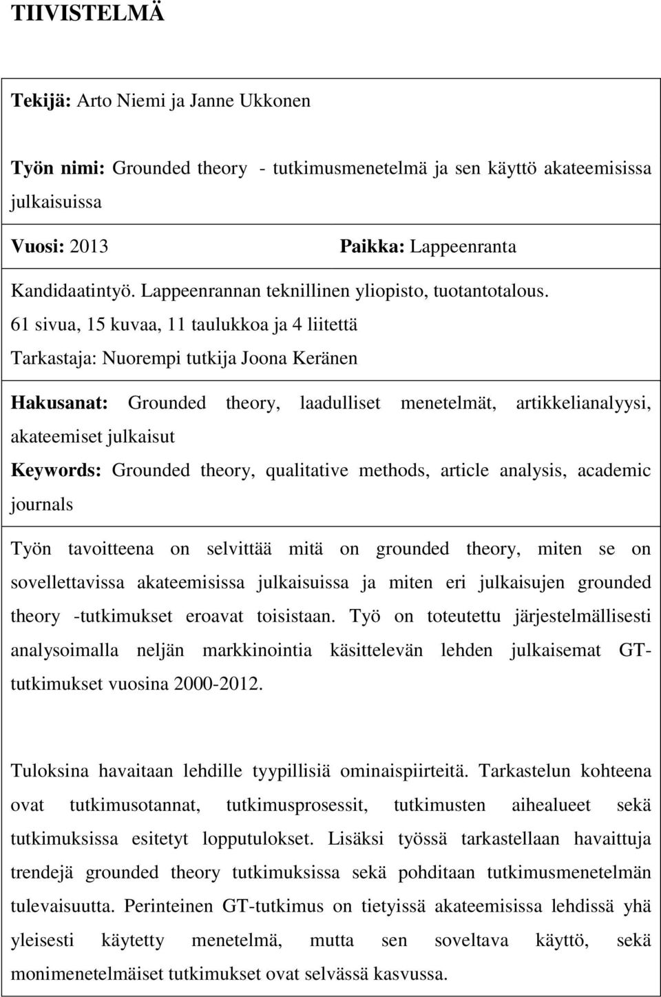 61 sivua, 15 kuvaa, 11 taulukkoa ja 4 liitettä Tarkastaja: Nuorempi tutkija Joona Keränen Hakusanat: Grounded theory, laadulliset menetelmät, artikkelianalyysi, akateemiset julkaisut Keywords: