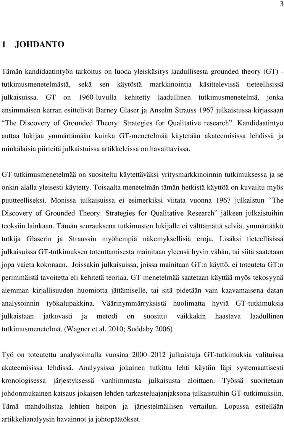 GT on 1960-luvulla kehitetty laadullinen tutkimusmenetelmä, jonka ensimmäisen kerran esittelivät Barney Glaser ja Anselm Strauss 1967 julkaistussa kirjassaan The Discovery of Grounded Theory: