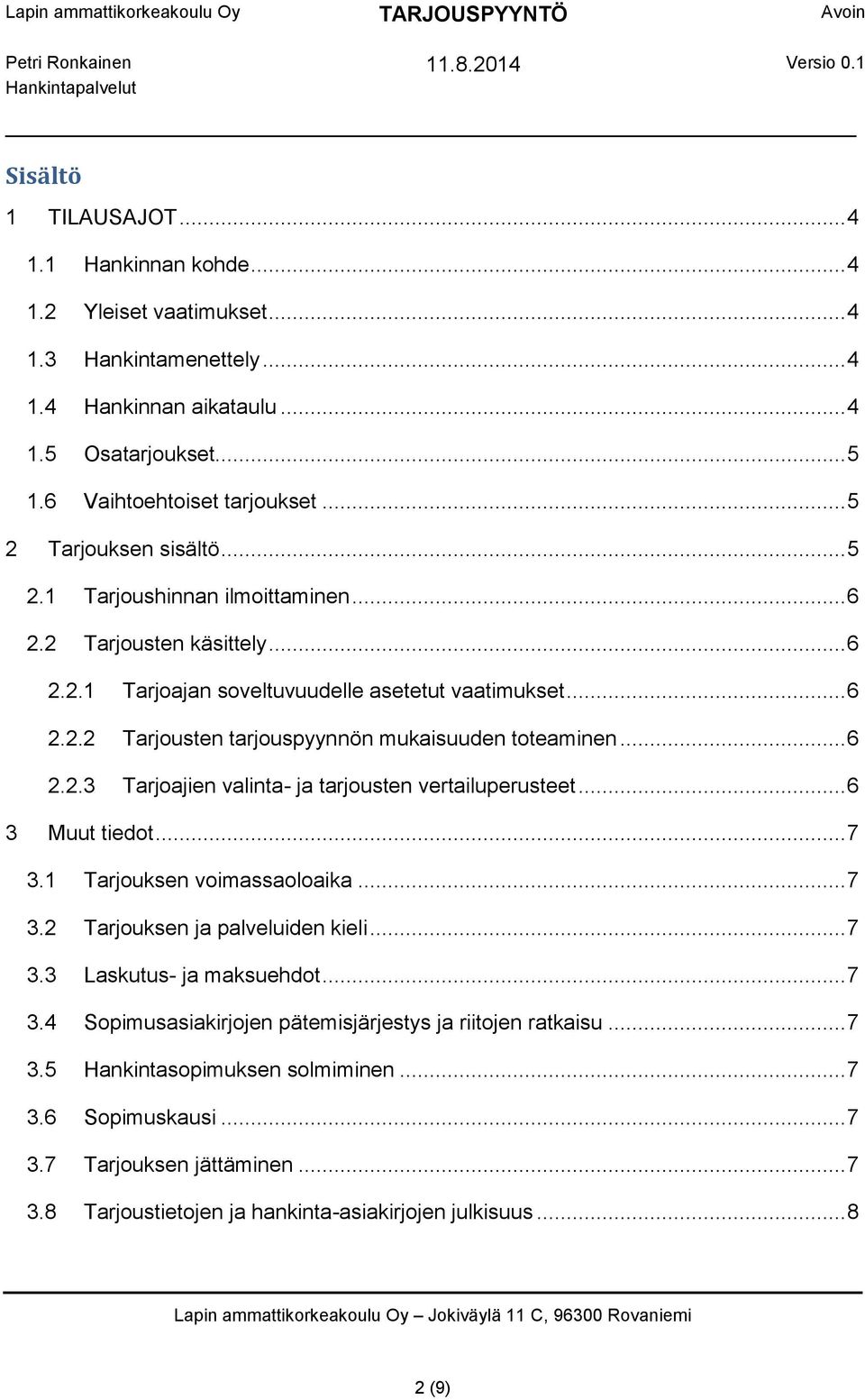 .. 6 2.2.3 Tarjoajien valinta- ja tarjousten vertailuperusteet... 6 3 Muut tiedot... 7 3.1 Tarjouksen voimassaoloaika... 7 3.2 Tarjouksen ja palveluiden kieli... 7 3.3 Laskutus- ja maksuehdot... 7 3.4 Sopimusasiakirjojen pätemisjärjestys ja riitojen ratkaisu.