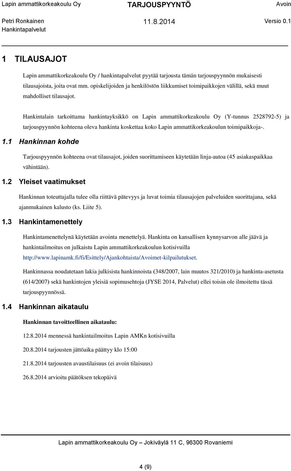 Hankintalain tarkoittama hankintayksikkö on Lapin ammattikorkeakoulu Oy (Y-tunnus 2528792-5) ja tarjouspyynnön kohteena oleva hankinta koskettaa koko Lapin ammattikorkeakoulun toimipaikkoja-. 1.